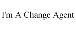 I'M A CHANGE AGENT trademark
