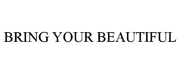 BRING YOUR BEAUTIFUL trademark
