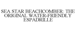 SEA STAR BEACHCOMBER: THE ORIGINAL WATER-FRIENDLY ESPADRILLE trademark