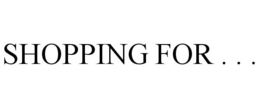 SHOPPING FOR . . . trademark