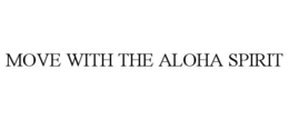 MOVE WITH THE ALOHA SPIRIT trademark