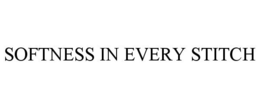 SOFTNESS IN EVERY STITCH trademark