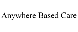 ANYWHERE BASED CARE trademark