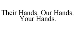 THEIR HANDS. OUR HANDS. YOUR HANDS. trademark