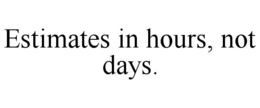 ESTIMATES IN HOURS, NOT DAYS. trademark