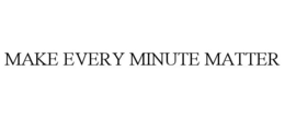 MAKE EVERY MINUTE MATTER trademark