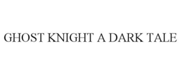 GHOST KNIGHT A DARK TALE trademark