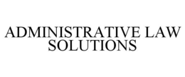 ADMINISTRATIVE LAW SOLUTIONS trademark