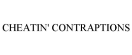 CHEATIN' CONTRAPTIONS trademark