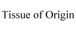TISSUE OF ORIGIN trademark