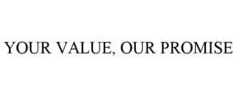 YOUR VALUE, OUR PROMISE trademark