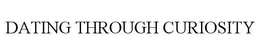 DATING THROUGH CURIOSITY trademark