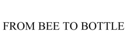 FROM BEE TO BOTTLE trademark