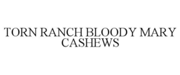 TORN RANCH BLOODY MARY CASHEWS trademark