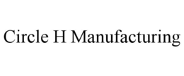 CIRCLE H MANUFACTURING trademark