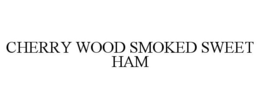 CHERRY WOOD SMOKED SWEET HAM trademark