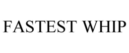 FASTEST WHIP trademark