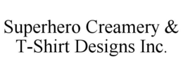 SUPERHERO CREAMERY & T-SHIRT DESIGNS INC. trademark