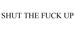 SHUT THE FUCK UP trademark