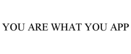 YOU ARE WHAT YOU APP trademark