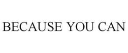 BECAUSE YOU CAN trademark