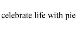 CELEBRATE LIFE WITH PIE trademark
