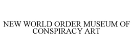 NEW WORLD ORDER MUSEUM OF CONSPIRACY ART trademark