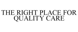 THE RIGHT PLACE FOR QUALITY CARE trademark