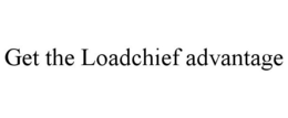 GET THE LOADCHIEF ADVANTAGE trademark