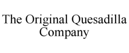THE ORIGINAL QUESADILLA COMPANY trademark