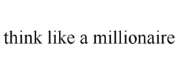 THINK LIKE A MILLIONAIRE trademark