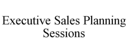 EXECUTIVE SALES PLANNING SESSIONS trademark