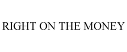 RIGHT ON THE MONEY trademark
