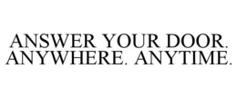 ANSWER YOUR DOOR. ANYWHERE. ANYTIME. trademark