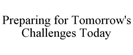 PREPARING FOR TOMORROW'S CHALLENGES TODAY trademark