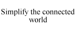 SIMPLIFY THE CONNECTED WORLD trademark