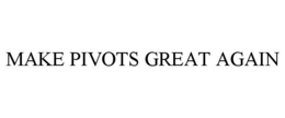 MAKE PIVOTS GREAT AGAIN trademark