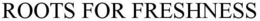 ROOTS FOR FRESHNESS trademark