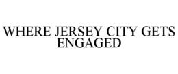 WHERE JERSEY CITY GETS ENGAGED trademark