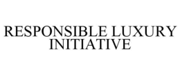 RESPONSIBLE LUXURY INITIATIVE trademark