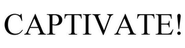 CAPTIVATE! trademark