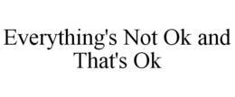 EVERYTHING'S NOT OK AND THAT'S OK trademark