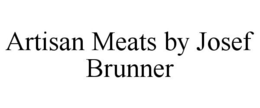 ARTISAN MEATS BY JOSEF BRUNNER trademark