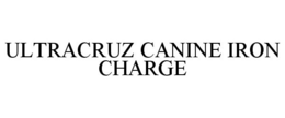 ULTRACRUZ CANINE IRON CHARGE trademark