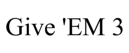 GIVE 'EM 3 trademark