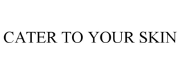 CATER TO YOUR SKIN trademark