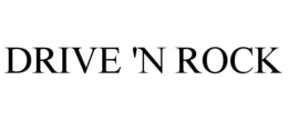 DRIVE 'N ROCK trademark