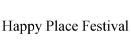HAPPY PLACE FESTIVAL trademark