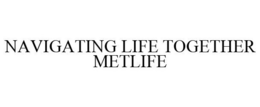 NAVIGATING LIFE TOGETHER METLIFE trademark