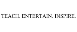 TEACH. ENTERTAIN. INSPIRE. trademark